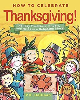 How to Celebrate Thanksgiving!: Holiday Traditions, Rituals, and Rules in a Delightful Story by P.K. Hallinan