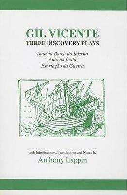 Gil Vicente: Three Discovery Plays: Auto Da Barca Do Inferno, Exortacao Da Guerra, Auto Da India by Anthony Lappin