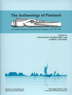The Archaeology of Pineland: A Coastal Southwest Florida Site Complex, A.D. 50-1710 by Karen J. Walker, William H. Marquardt