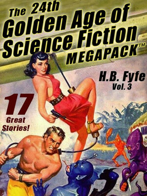 The 24th Golden Age of Science Fiction MEGAPACK: H.B. Fyfe (Vol. 3) by H.B. Fyfe