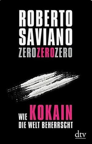 ZeroZeroZero: wie Kokain die Welt beherrscht by Roberto Saviano, Virginia Jewiss