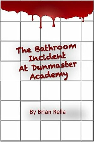 The Bathroom Incident at Dunmaster Academy by Brian Rella