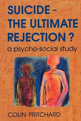 Suicide - The Ultimate Rejection? by Colin Pritchard, Parker Mari Pritchard