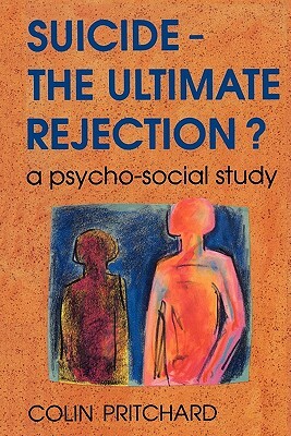 Suicide - The Ultimate Rejection? by Parker Mari Pritchard, Colin Pritchard