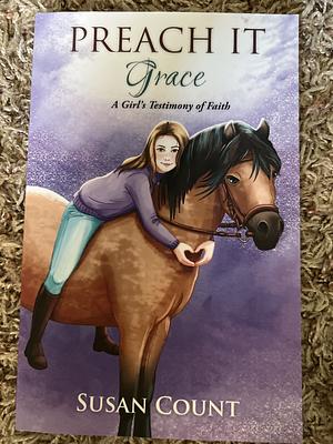 Preach It, Grace: A Girl's Testimony of Faith by Susan Count