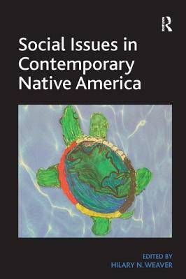 Social Issues in Contemporary Native America: Reflections from Turtle Island. by Hilary N. Weaver by 