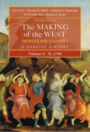 The Making of the West: Peoples and Cultures, a Concise History: Volume I: To 1740 by Thomas R. Martin, Lynn Hunt, Barbara H. Rosenwein