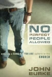 No Perfect People Allowed: Creating a Come as You Are Culture in the Church by John Burke