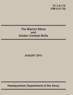 The Warrior Ethos and Soldier Combat Skills: The Official U.S. Army Training Manual. Training Circular TC 3-21.75 (Field Manual FM 3-21.75). August 20 by Maneuver Center of Excellence, Department Of the Army Headquarters, United States Army