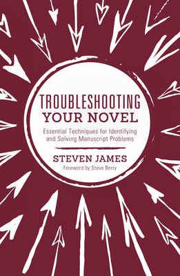 Troubleshooting Your Novel: Essential Techniques for Identifying and Solving Manuscript Problems by Steven James