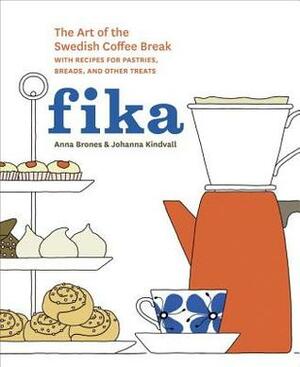 Fika: The Art of The Swedish Coffee Break, with Recipes for Pastries, Breads, and Other Treats by Johanna Kindvall, Anna Brones