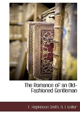 The Romance of an Old-Fashioned Gentleman by A. I. Keller, Francis Hopkinson Smith