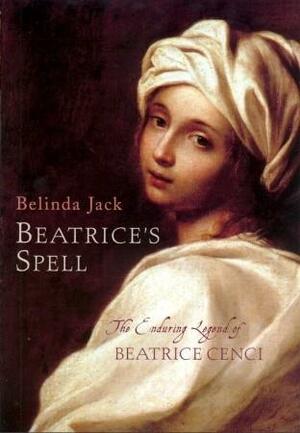 Beatrice's Spell: The Enduring Legend of Beatrice Cenci by Belinda Jack