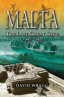 Malta: The Last Great Siege 1940 - 1943 by David Wragg