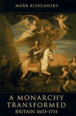 A Monarchy Transformed: Britain 1603-1714 by Mark A. Kishlansky