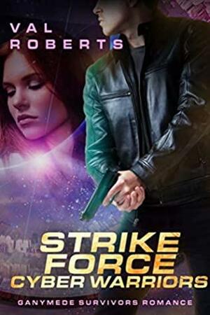 Strike Force Cyberwarriors: Ganymede Survivors Romance by Val Roberts