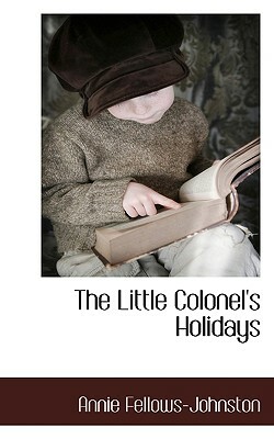 The Little Colonel's Holidays by Annie Fellows Johnston