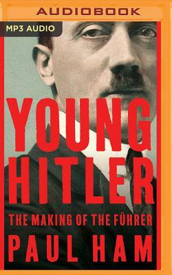 Young Hitler: The Making of the Führer by Paul Ham