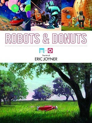 Robots and Donuts: The Art of Eric Joyner by Eric Joyner
