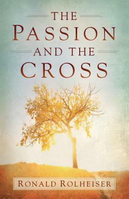 The Passion and the Cross by Ronald Rolheiser