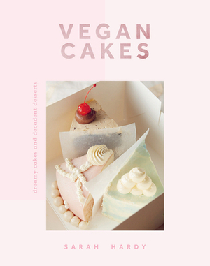 Vegan Cakes: Dreamy Cakes & Decadent Desserts by Sarah Hardy