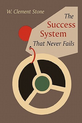 The Success System That Never Fails by W. Clement Stone