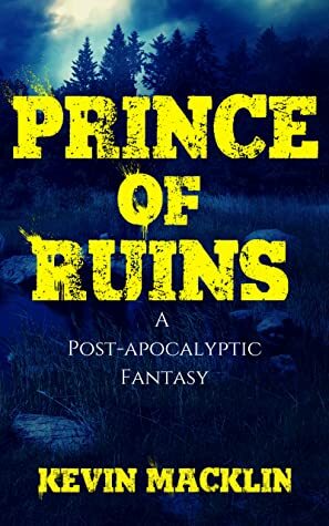 Prince of Ruins: A Post-Apocalyptic Fantasy (After Z Book 1) by Kevin Macklin