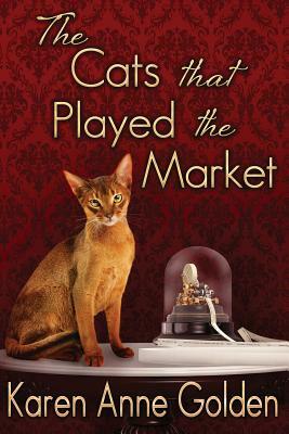 The Cats that Played the Market by Karen Anne Golden