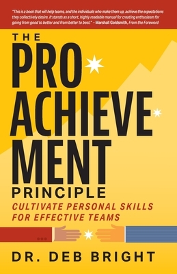 The Pro-Achievement Principle: Cultivate Personal Skills for Effective Teams by Deborah Bright