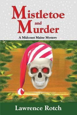 Mistletoe and Murder: A Midcoast Maine Mystery by Lawrence Rotch