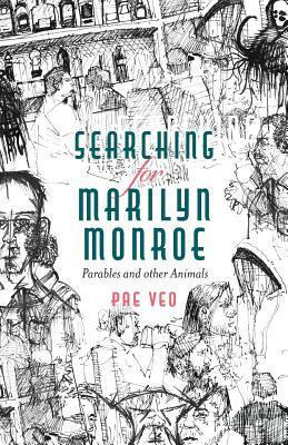 Searching for Marilyn Monroe: Parables and other Animals by Pae Veo