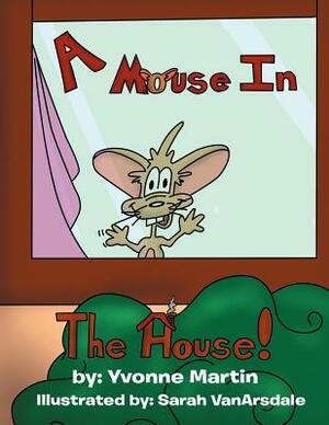 A Mouse in the House by Yvonne Martin