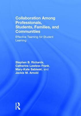 Collaboration Among Professionals, Students, Families, and Communities: Effective Teaming for Student Learning by Catherine Lawless Frank, Mary-Kate Sableski, Stephen B. Richards