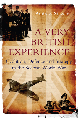 A Very British Experience: Coalition, Defence and Strategy in the Second World War by Andrew Stewart