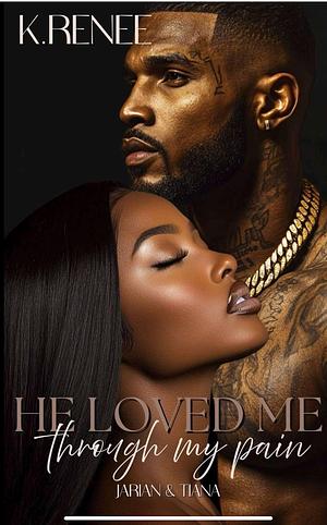 He Loved Me Through My Pain: Jarian & Tiana by K. Renee