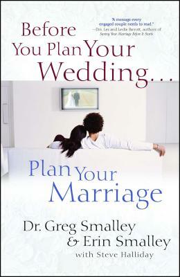 Before You Plan Your Wedding . . . Plan Your Marriage by Erin Smalley, Greg Smalley