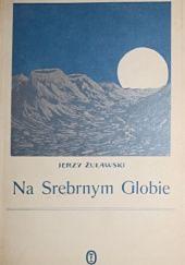 Na srebrnym globie: rękopis z Księżyca by Jerzy Żuławski