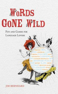 Words Gone Wild: Fun and Games for Language Lovers by Jim Bernhard