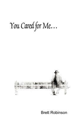 You Cared for Me... by Brett Robinson