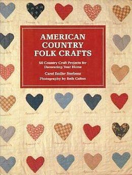 American Country Folk Crafts: 50 Country Craft Projects for Decorating Your Home by Beth Galton, Carol Endler Sterbenz
