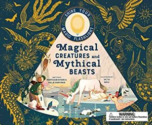 Magical Creatures and Mythical Beasts: Flashlight Illuminates more than 50 Magical Beasts! by Emily Hawkins, Professor Mortimer, Victo Ngai