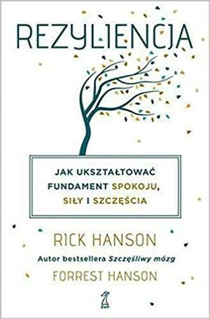 Rezyliencja. Jak ukształtować fundament spokoju, siły i szczęścia by Forrest Hanson, Rick Hanson