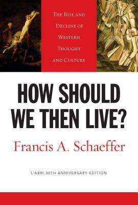 How Should We Then Live?: The Rise and Decline of Western Thought and Culture by Francis A. Schaeffer