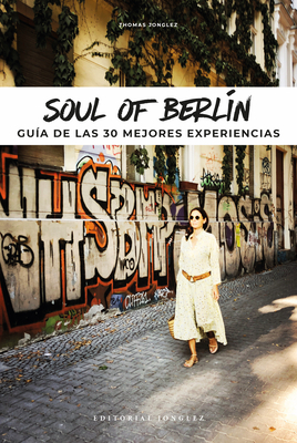 Soul of Berlín (Spanish): Guía de Las 30 Mejores Experiencias by Thomas Jonglez