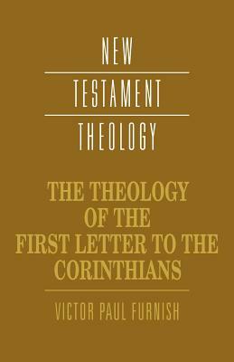 The Theology of the First Letter to the Corinthians by Victor Paul Furnish