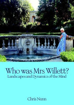 Who Was Mrs Willett?: Landscapes and Dynamics of Mind by Chris Nunn