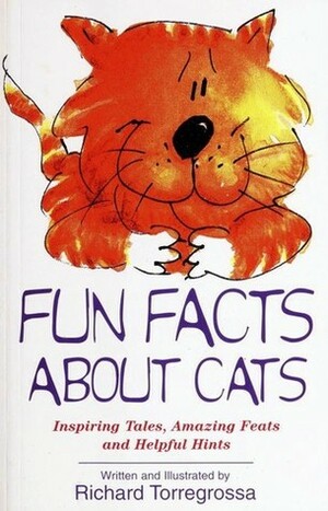 Fun Facts About Cats:Inspiring Tales, Amazing Feats, and Helpful Hints by Richard Torregrossa