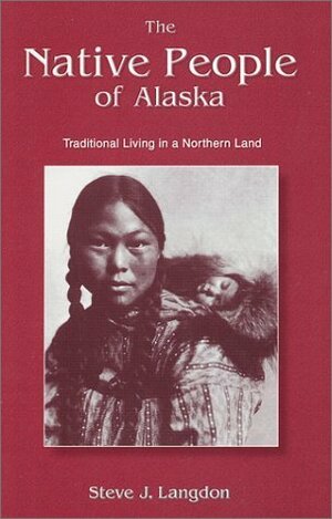 The Native People of Alaska: Traditional Living in a Northern Land by Steve J. Langdon