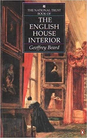 The National Trust Book of English Interiors by Geoffrey Beard