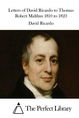 Letters of David Ricardo to Thomas Robert Malthus 1810 to 1823 by David Ricardo